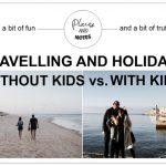 holidays WITHOUT KIDS vs. holidays WITH KIDS | what changes when you start travelling as a family