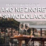 blazno iskreno o tem KAKO NE ZNORET V SAMOIZOLACIJI
